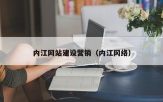 宣威内江网站建设营销（内江网络）